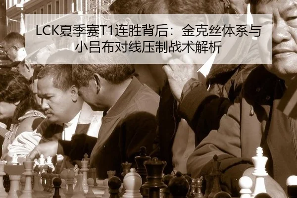 LCK夏季赛T1连胜背后：金克丝体系与小吕布对线压制战术解析